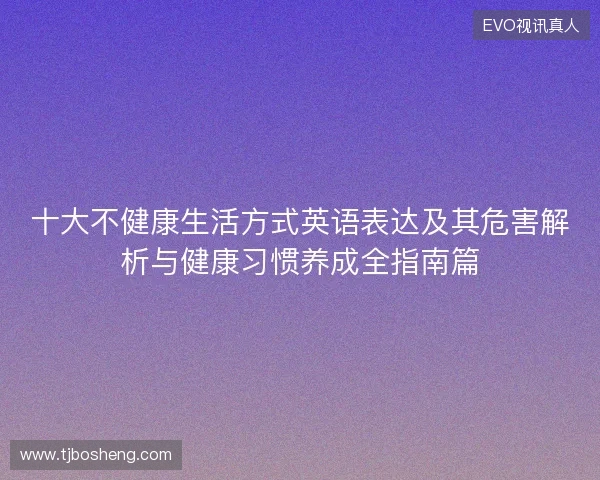 十大不健康生活方式英语表达及其危害解析与健康习惯养成全指南篇