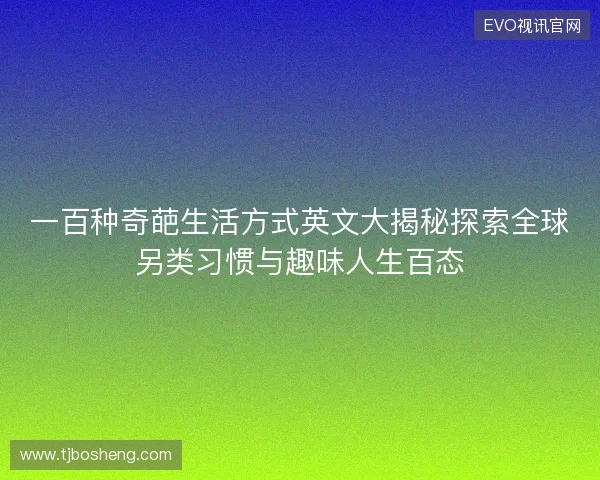 一百种奇葩生活方式英文大揭秘探索全球另类习惯与趣味人生百态